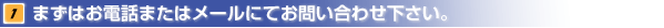 まずはお電話またはメールにてお問い合わせ下さい